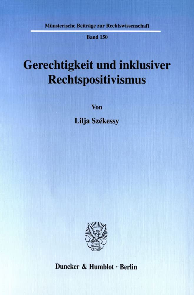 Gerechtigkeit und inklusiver Rechtspositivismus.: Dissertationsschrift (Münsterische Beiträge zur Rechtswissenschaft, Band 150) Law