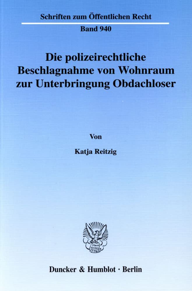Die polizeirechtliche Beschlagnahme von Wohnraum zur Unterbringung Obdachloser.: Zulässigkeit, Inhalt und Rechtsfolgen der Inanspruchnahme und ... (Schriften zum Öffentlichen Recht) Law