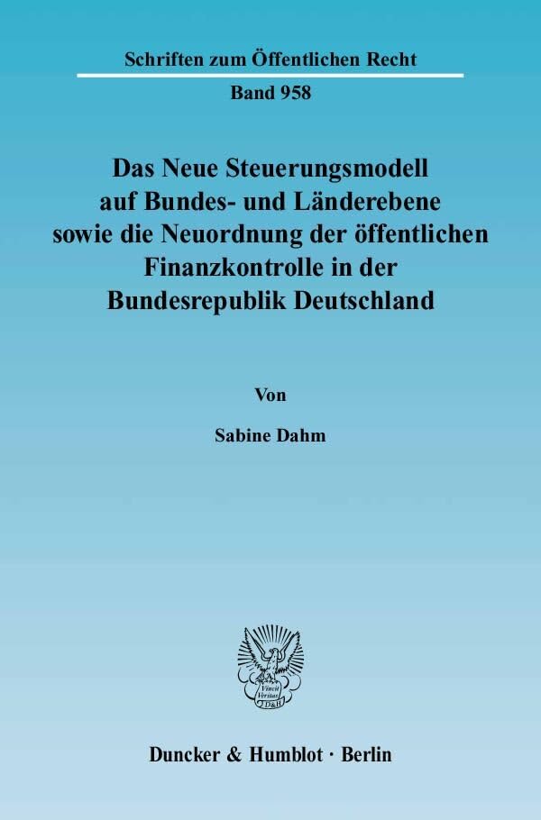 Das Neue Steuerungsmodell auf Bundes- und Länderebene sowie die Neuordnung der öffentlichen Finanzkontrolle in der Bundesrepublik Deutschland.: Dissertationsschrift (Schriften zum Öffentlichen Recht) Law