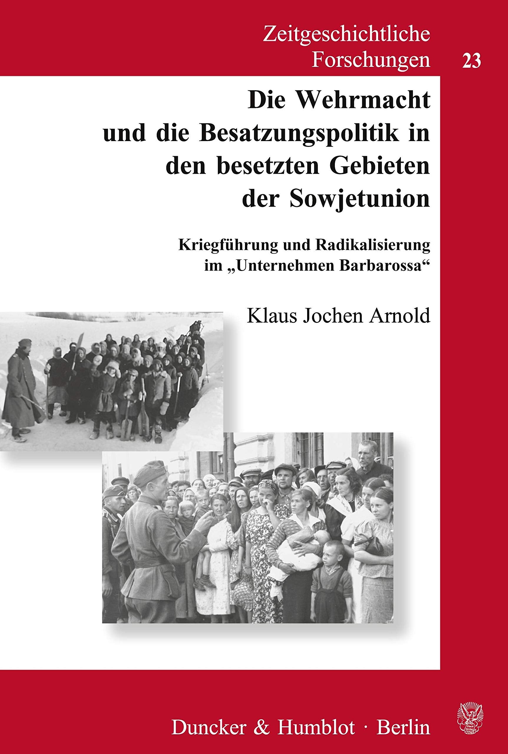 Die Wehrmacht und die Besatzungspolitik in den besetzten Gebieten der Sowjetunion.: Kriegführung und Radikalisierung im "Unternehmen Barbarossa". (Zeitgeschichtliche Forschungen, Band 23) Social Sciences