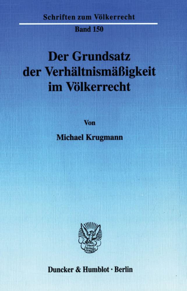 Der Grundsatz der Verhältnismäßigkeit im Völkerrecht. (Schriften zum Völkerrecht, Band 150) Law