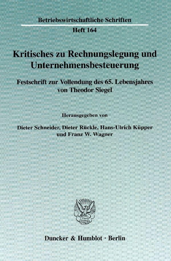 Kritisches zu Rechnungslegung und Unternehmensbesteuerung.: Festschrift zur Vollendung des 65. Lebensjahres von Theodor Siegel. (Betriebswirtschaftliche Schriften, Band 164) Law