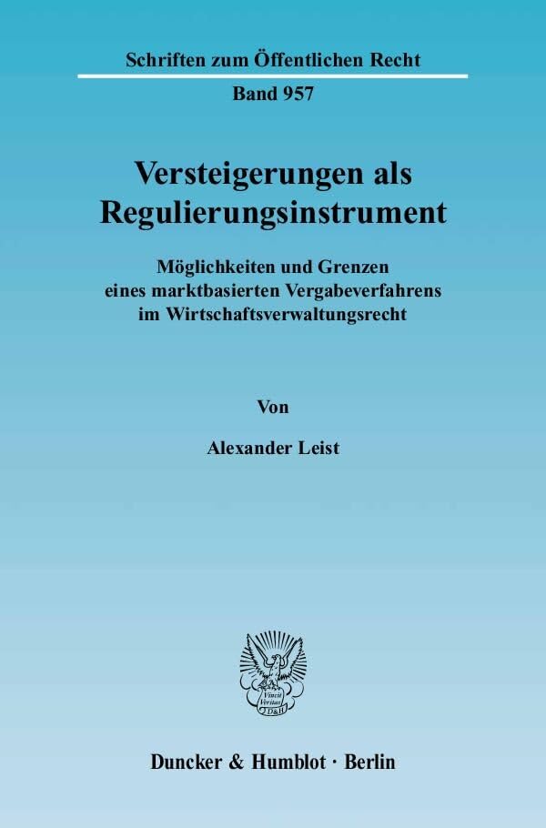 Versteigerungen als Regulierungsinstrument.: Möglichkeiten und Grenzen eines marktbasierten Vergabeverfahrens im Wirtschaftsverwaltungsrecht. (Schriften zum Öffentlichen Recht) Law