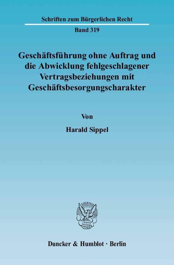 Geschäftsführung ohne Auftrag und die Abwicklung fehlgeschlagener Vertragsbeziehungen mit Geschäftsbesorgungscharakter.: Dissertationsschrift (Schriften zum Bürgerlichen Recht) Law