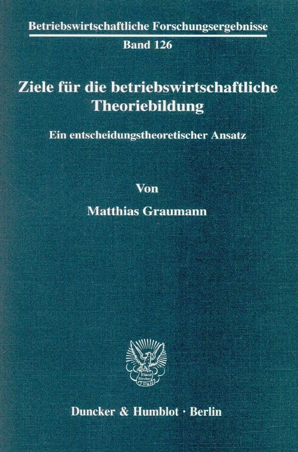 Ziele für die betriebswirtschaftliche Theoriebildung.: Ein entscheidungstheoretischer Ansatz. (Betriebswirtschaftliche Forschungsergebnisse, Band 126) Law