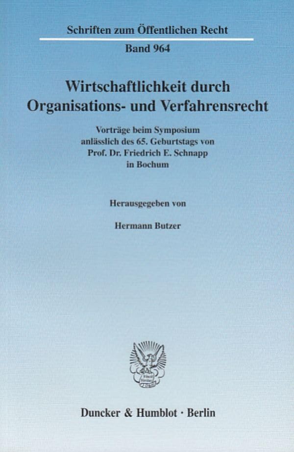 Wirtschaftlichkeit durch Organisations- und Verfahrensrecht.: Vorträge beim Symposium anlässlich des 65. Geburtstages von Prof. Dr. Friedrich E. Schnapp in Bochum. (Schriften zum Öffentlichen Recht) Law