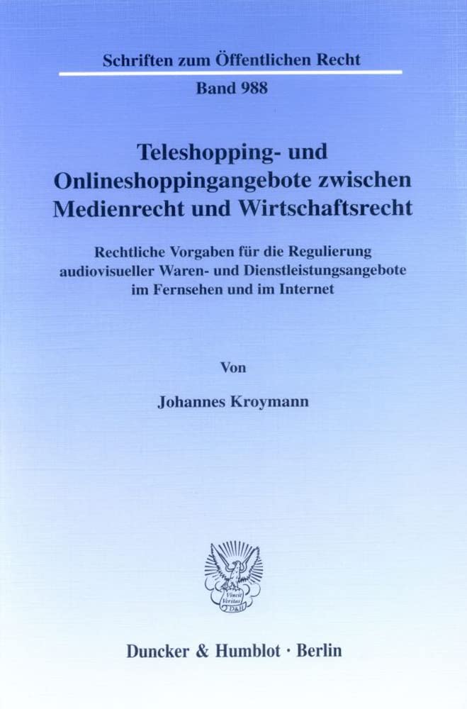 Teleshopping- und Onlineshoppingangebote zwischen Medienrecht und Wirtschaftsrecht.: Rechtliche Vorgaben für die Regulierung audiovisueller Waren- und ... Internet. (Schriften zum Öffentlichen Recht) Law