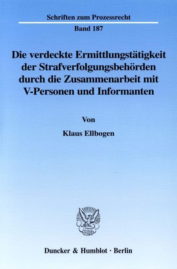 Die verdeckte Ermittlungstätigkeit der Strafverfolgungsbehörden durch die Zusammenarbeit mit V-Personen und Informanten.: Dissertationsschrift (Schriften zum Prozessrecht, Band 187) Law