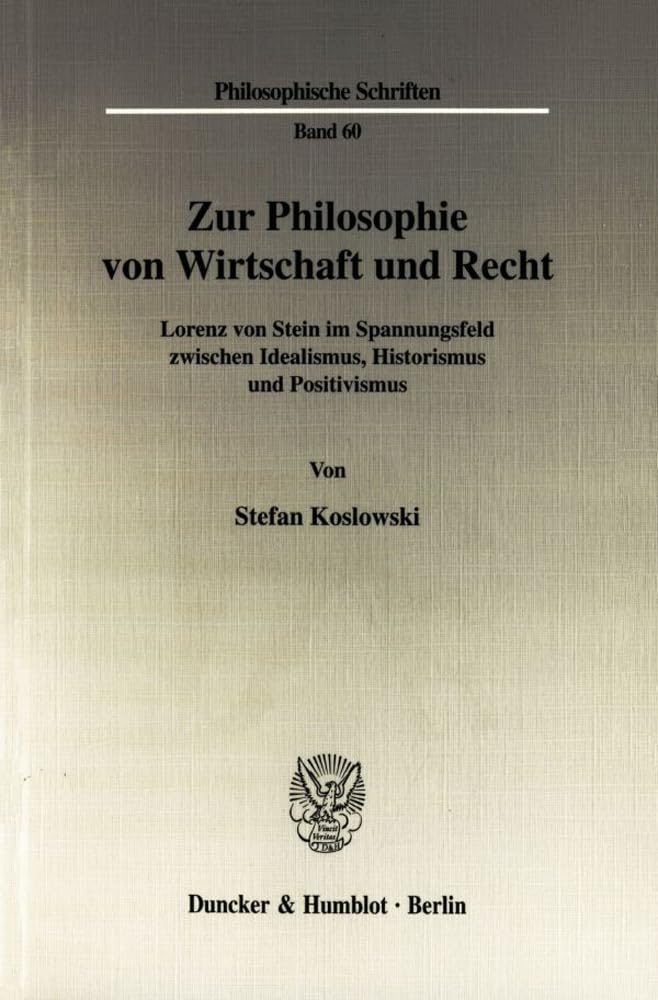 Zur Philosophie Von Wirtschaft Und Recht: Lorenz Von Stein Im Spannungsfeld Zwischen Idealismus, Historismus Und Positivismus book