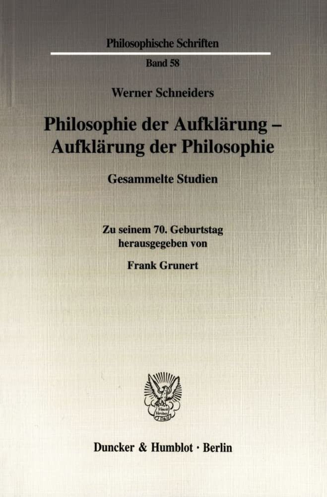Philosophie der Aufklärung - Aufklärung der Philosophie.: Gesammelte Studien. Zu seinem 70. Geburtstag hrsg. von Frank Grunert. (Philosophische Schriften) Philosophy