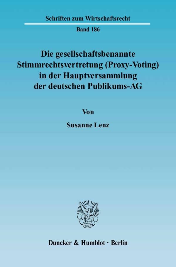 Die gesellschaftsbenannte Stimmrechtsvertretung (Proxy-Voting) in der Hauptversammlung der deutschen Publikums-AG.: Dissertationsschrift (Schriften zum Wirtschaftsrecht) Law