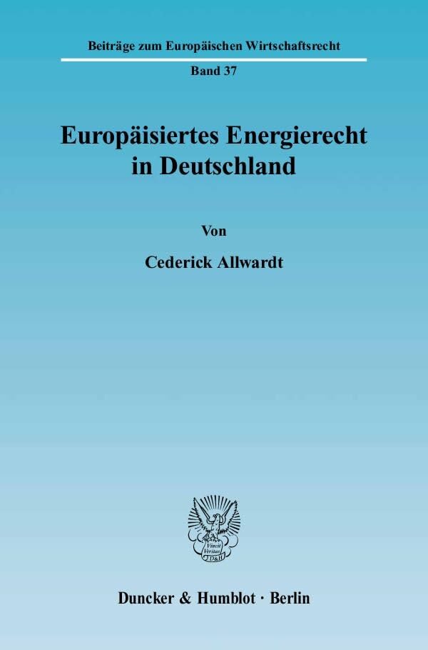 Europäisiertes Energierecht in Deutschland.: Dissertationsschrift (Beiträge zum Europäischen Wirtschaftsrecht) Law