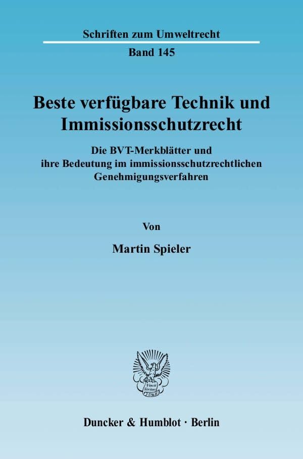 Beste verfügbare Technik und Immissionsschutzrecht.: Die BVT-Merkblätter und ihre Bedeutung im immissionsschutzrechtlichen Genehmigungsverfahren. (Schriften zum Umweltrecht, Band 145) Law