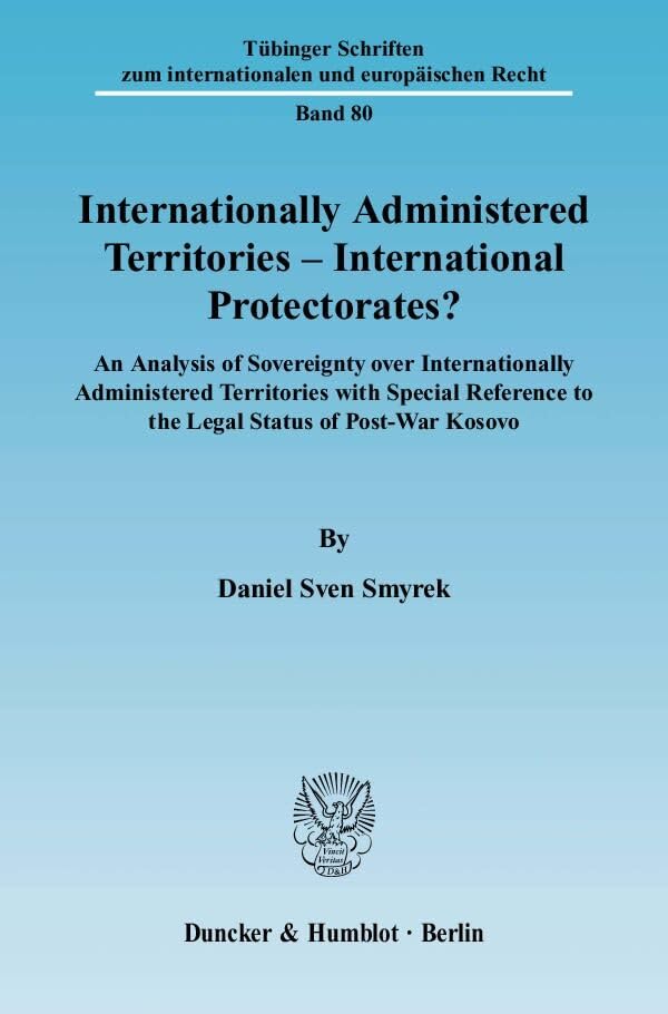 Internationally Administered Territories – International Protectorates?: An Analysis of Sovereignty over Internationally Administered Territories with ... und europäischen Recht, Band 80) Law