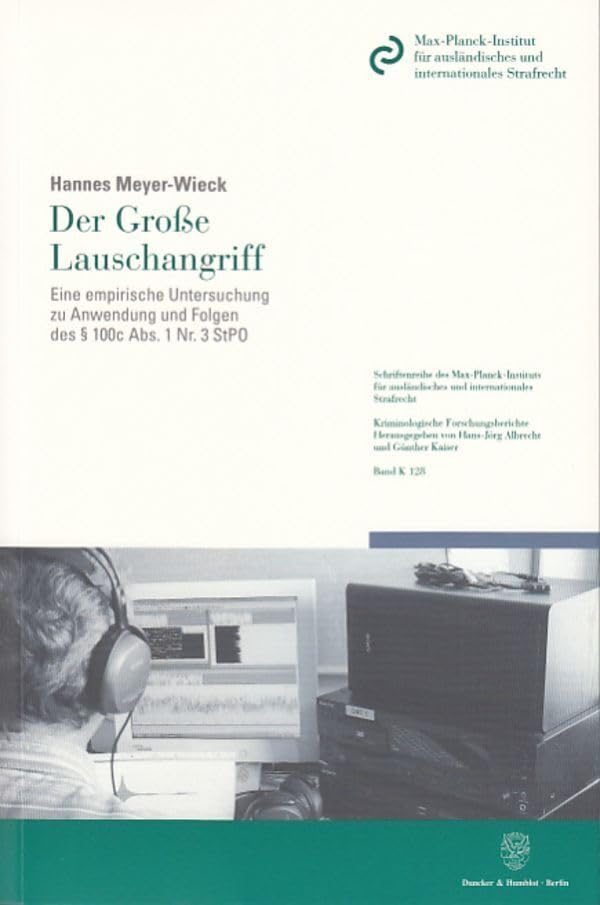 Der Große Lauschangriff.: Eine empirische Untersuchung zu Anwendung und Folgen des § 100c Abs. 1 Nr. 3 StPO. (Schriftenreihe des Max-Planck-Instituts ... Kriminologische Forschungsberichte, Band 128) Law