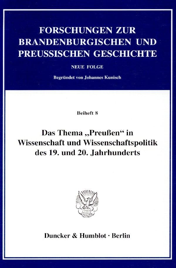 Das Thema "Preußen" in Wissenschaft und Wissenschaftspolitik des 19. und 20. Jahrhunderts. (Forschungen zur Brandenburgischen und Preußischen Geschichte. N. F. Beihefte, Band 8) Books