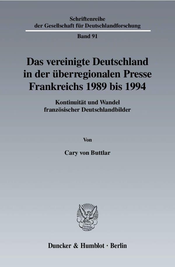 Das vereinigte Deutschland in der überregionalen Presse Frankreichs 1989 bis 1994.: Kontinuität und Wandel französischer Deutschlandbilder. (Schriftenreihe der Gesellschaft für Deutschlandforschung) Law