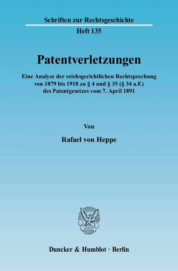 Patentverletzungen.: Eine Analyse der reichsgerichtlichen Rechtsprechung von 1879 bis 1918 zu § 4 und § 35 (§ 34 a.F.) des Patentgesetzes vom 7. April 1891. (Schriften zur Rechtsgeschichte) Law