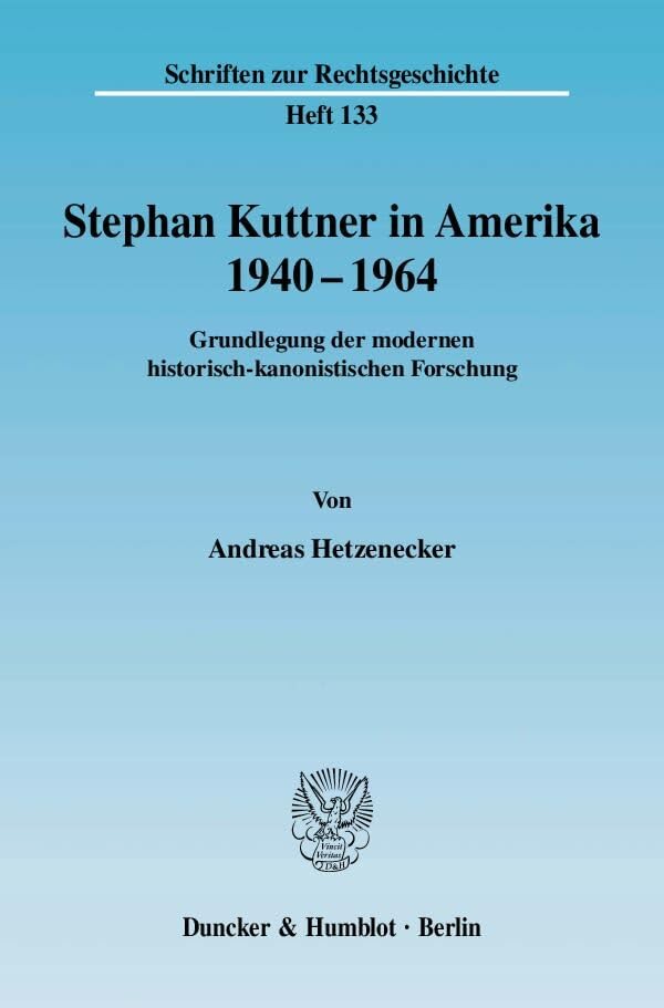 Stephan Kuttner in Amerika 1940–1964.: Grundlegung der modernen historisch-kanonistischen Forschung. (Schriften zur Rechtsgeschichte) Law