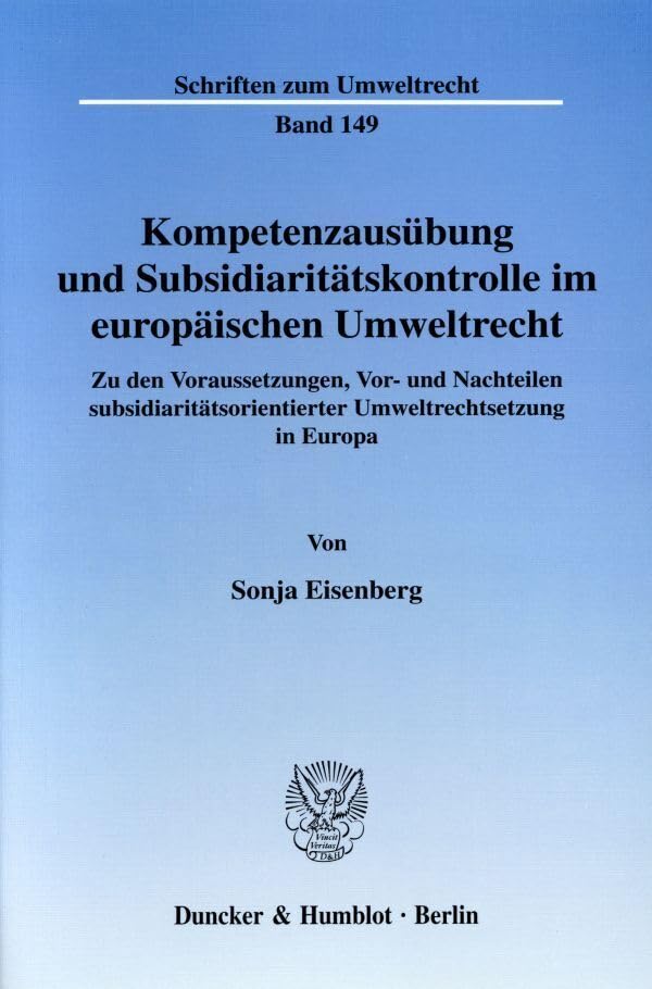 Kompetenzausübung und Subsidiaritätskontrolle im europäischen Umweltrecht.: Zu den Voraussetzungen, Vor- und Nachteilen subsidiaritätsorientierter ... Europa. (Schriften zum Umweltrecht, Band 149) Law