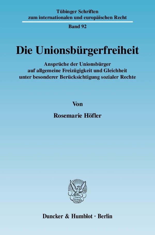 Die Unionsbürgerfreiheit.: Ansprüche der Unionsbürger auf allgemeine Freizügigkeit und Gleichheit unter besonderer Berücksichtigung sozialer Rechte. ... und europäischen Recht, Band 92) Law