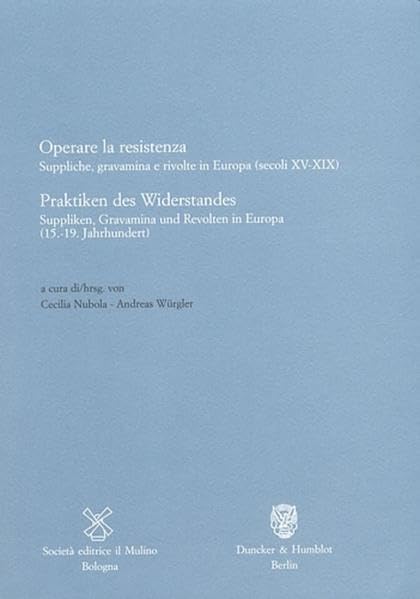 Praktiken des Widerstandes - Operare la resistenza.: Suppliken, Gravamina und Revolten in Europa (15.-19. Jahrhundert) - Suppliche, gravamina e ... Instituts in Trient. Contributi - Beiträge) Books