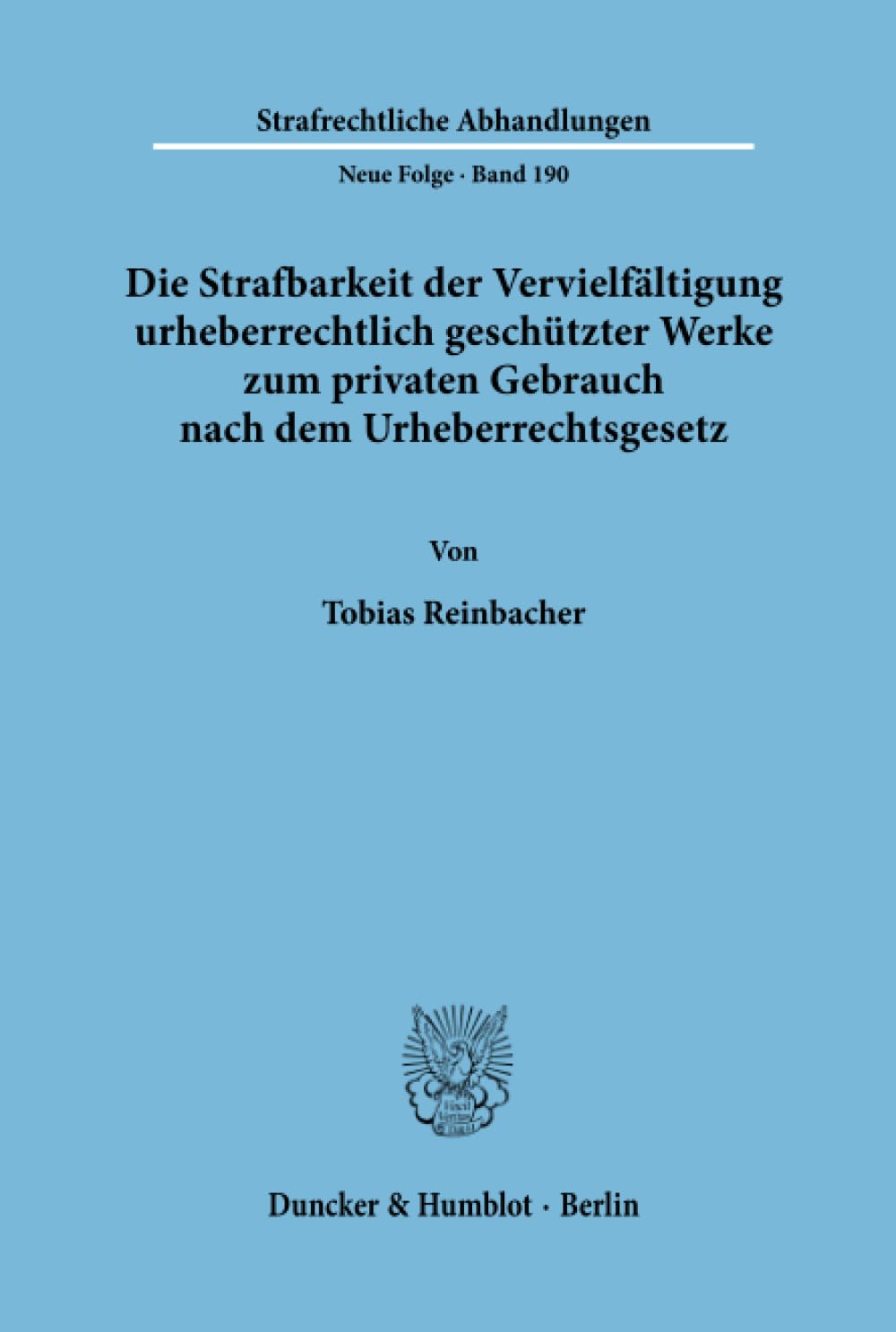 Die Strafbarkeit der Vervielfältigung urheberrechtlich geschützter Werke zum privaten Gebrauch nach dem Urheberrechtsgesetz.: Dissertationsschrift (Strafrechtliche Abhandlungen. Neue Folge, Band 190) Law