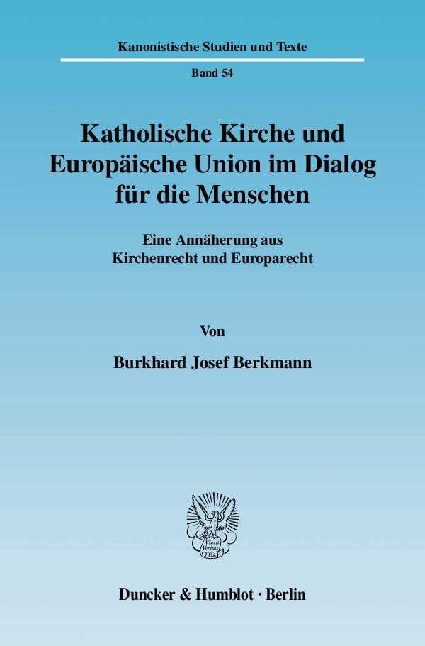 Katholische Kirche und Europäische Union im Dialog für die Menschen.: Eine Annäherung aus Kirchenrecht und Europarecht. (Kanonistische Studien und Texte) Law