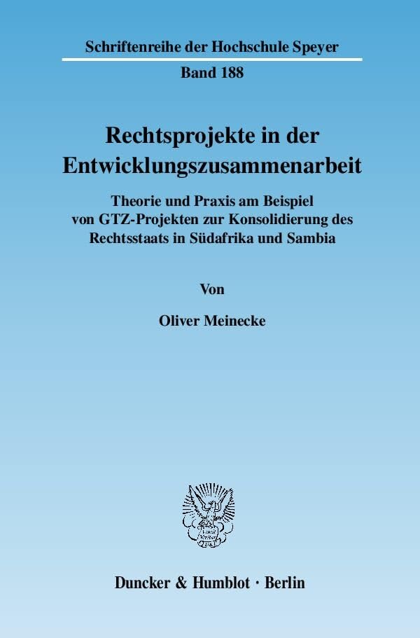 Rechtsprojekte in der Entwicklungszusammenarbeit.: Theorie und Praxis am Beispiel von GTZ-Projekten zur Konsolidierung des Rechtsstaats in Südafrika und Sambia. (Schriftenreihe der Hochschule Speyer) Law