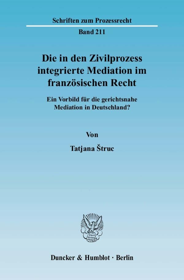 Die in den Zivilprozess integrierte Mediation im französischen Recht.: Ein Vorbild für die gerichtsnahe Mediation in Deutschland? (Schriften zum Prozessrecht) Law
