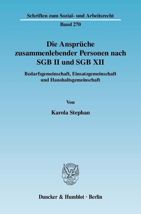 Die Ansprüche zusammenlebender Personen nach SGB II und SGB XII.: Bedarfsgemeinschaft, Einsatzgemeinschaft und Haushaltsgemeinschaft. (Schriften zum Sozial- und Arbeitsrecht) Law