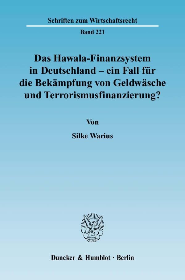 Das Hawala-Finanzsystem in Deutschland - ein Fall für die Bekämpfung von Geldwäsche und Terrorismusfinanzierung?: Eine Untersuchung unter Einbeziehung ... (Schriften zum Wirtschaftsrecht) Law