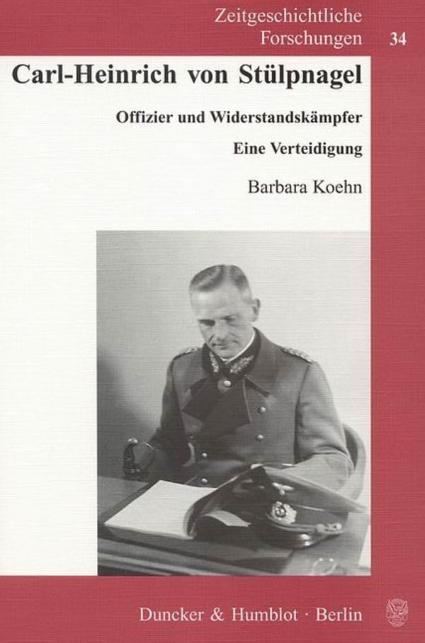 Carl-Heinrich von Stülpnagel.: Offizier und Widerstandskämpfer. Eine Verteidigung. (Zeitgeschichtliche Forschungen, Band 34) German history
