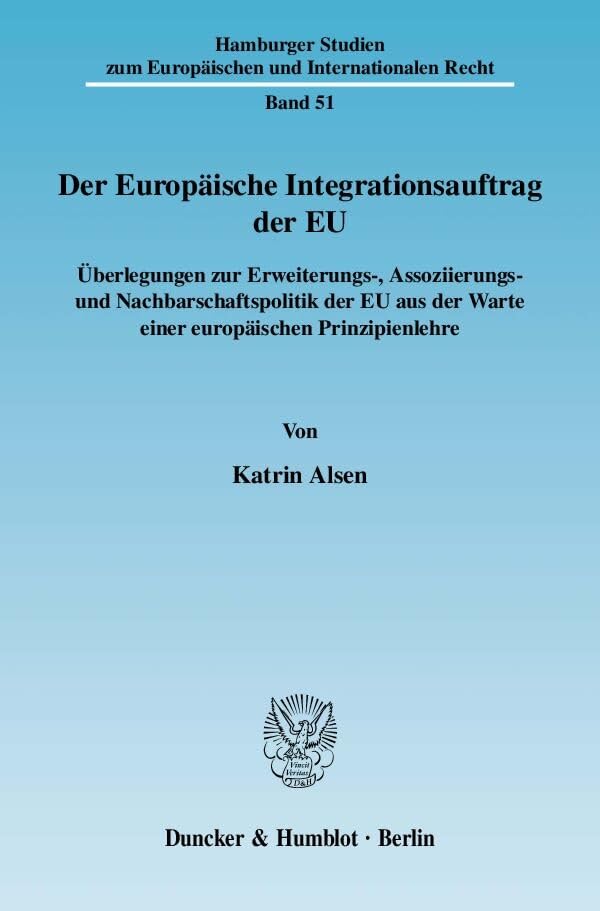 Der Europäische Integrationsauftrag der EU.: Überlegungen zur Erweiterungs-, Assoziierungs- und Nachbarschaftspolitik der EU aus der Warte einer ... zum Europäischen und Internationalen Recht) Law