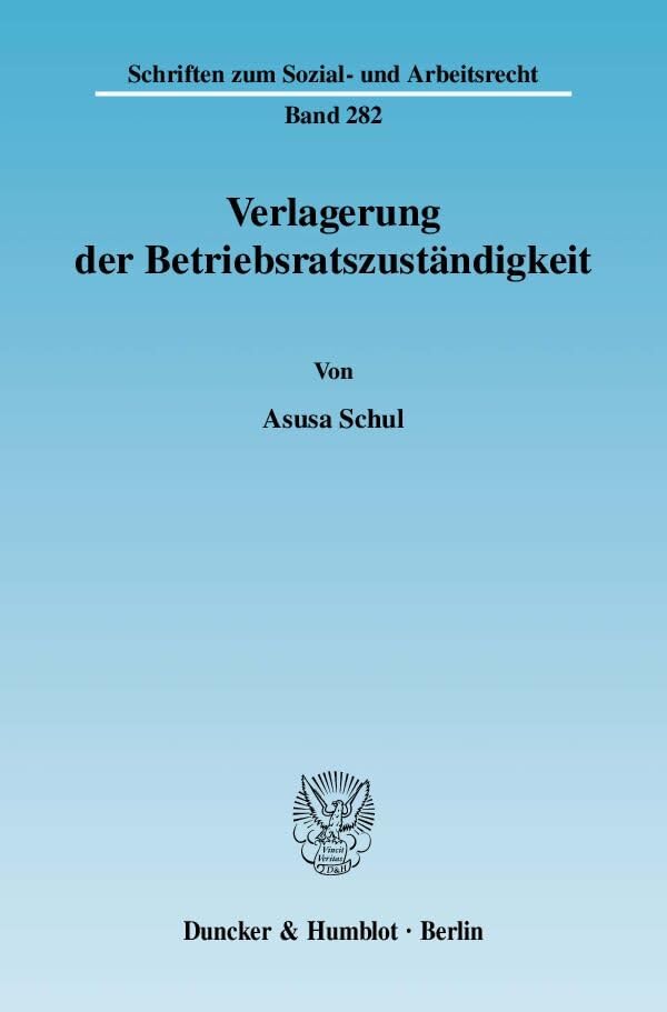 Verlagerung der Betriebsratszuständigkeit.: Dissertationsschrift (Schriften zum Sozial- und Arbeitsrecht) Law