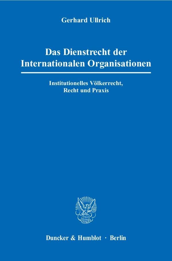 Das Dienstrecht der Internationalen Organisationen.: Institutionelles Völkerrecht, Recht und Praxis. Law