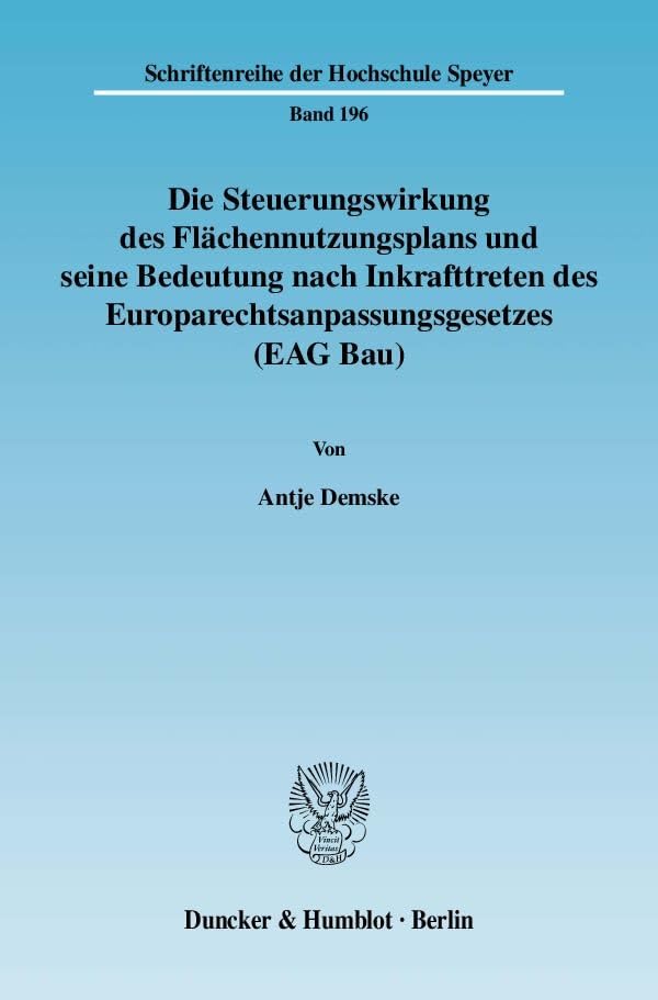 Die Steuerungswirkung des Flächennutzungsplans und seine Bedeutung nach Inkrafttreten des Europarechtsanpassungsgesetzes (EAG Bau).: Dissertationsschrift (Schriftenreihe der Hochschule Speyer) Law