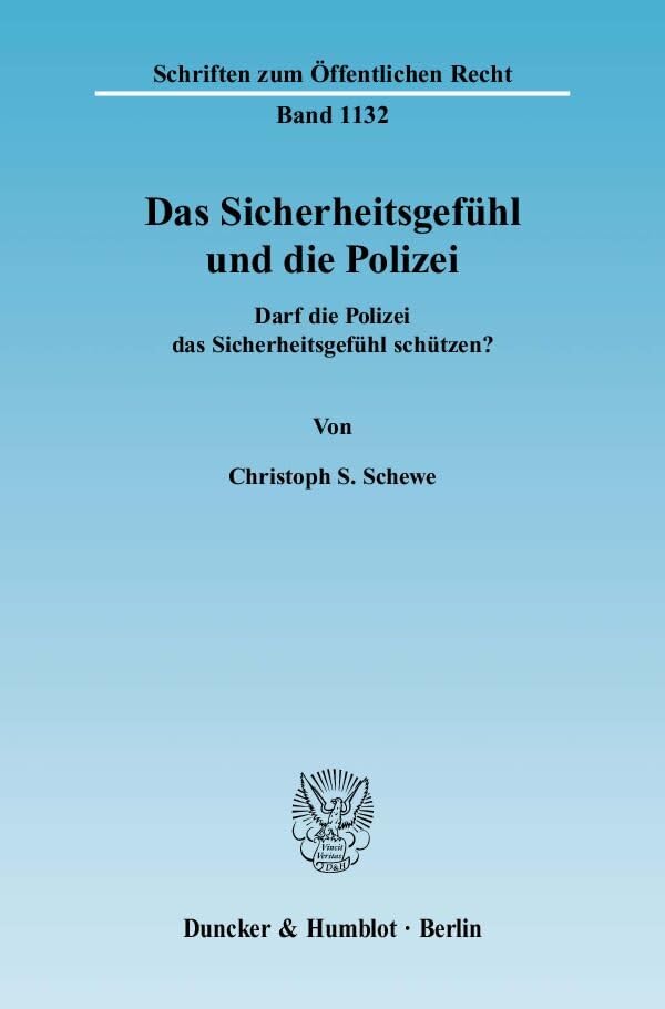 Das Sicherheitsgefühl und die Polizei.: Darf die Polizei das Sicherheitsgefühl schützen? (Schriften zum Öffentlichen Recht) Law
