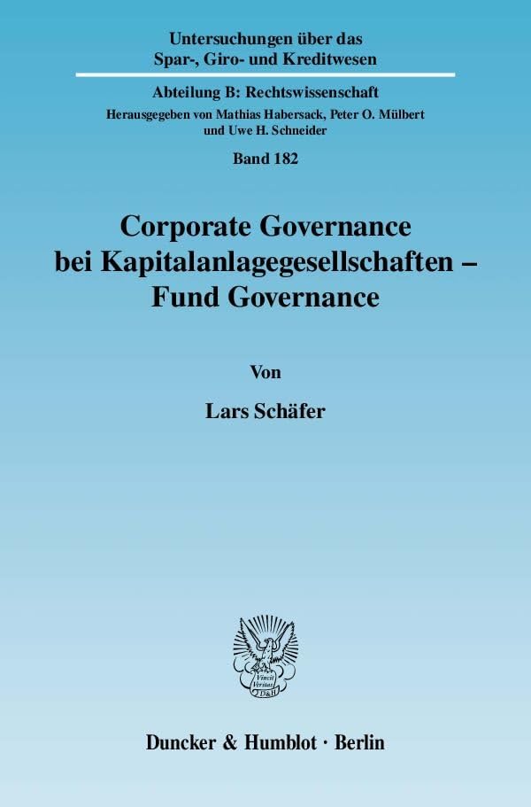 Corporate Governance bei Kapitalanlagegesellschaften - Fund Governance.: Dissertationsschrift (Untersuchungen über das Spar-, Giro- und Kreditwesen. Abteilung B: Rechtswissenschaft) Law