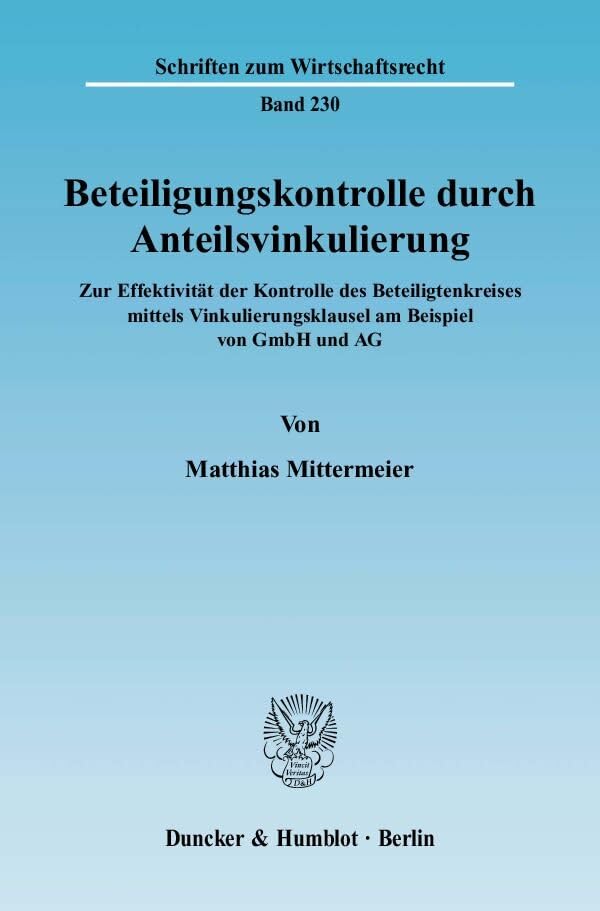 Beteiligungskontrolle durch Anteilsvinkulierung.: Zur Effektivität der Kontrolle des Beteiligtenkreises mittels Vinkulierungsklausel am Beispiel von GmbH und AG. (Schriften zum Wirtschaftsrecht) Law