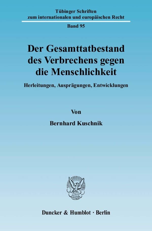 Der Gesamttatbestand des Verbrechens gegen die Menschlichkeit.: Herleitungen, Ausprägungen, Entwicklungen. (Tübinger Schriften zum internationalen und europäischen Recht) Law