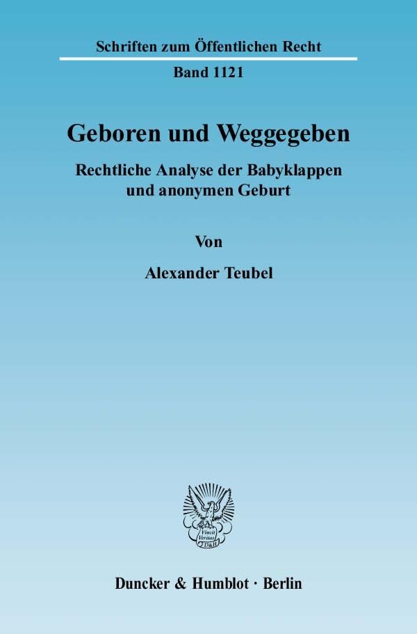 Geboren und Weggegeben.: Rechtliche Analyse der Babyklappen und anonymen Geburt. (Schriften zum Öffentlichen Recht) Law
