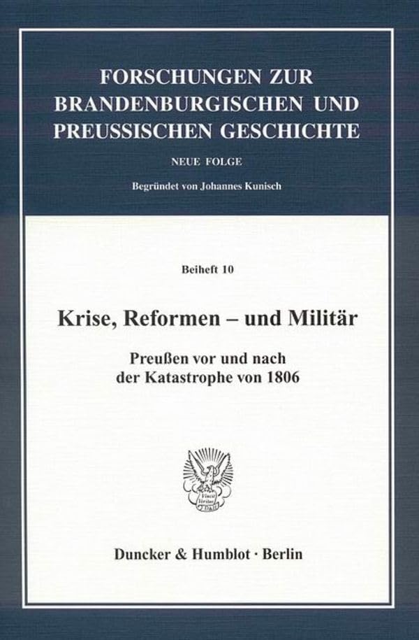 Krise, Reformen - und Militär.: Preußen vor und nach der Katastrophe von 1806. (Forschungen zur Brandenburgischen und Preußischen Geschichte. N. F. Beihefte) German history