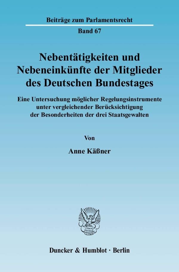 Nebentätigkeiten und Nebeneinkünfte der Mitglieder des Deutschen Bundestages.: Eine Untersuchung möglicher Regelungsinstrumente unter vergleichender ... (Beiträge zum Parlamentsrecht) Law