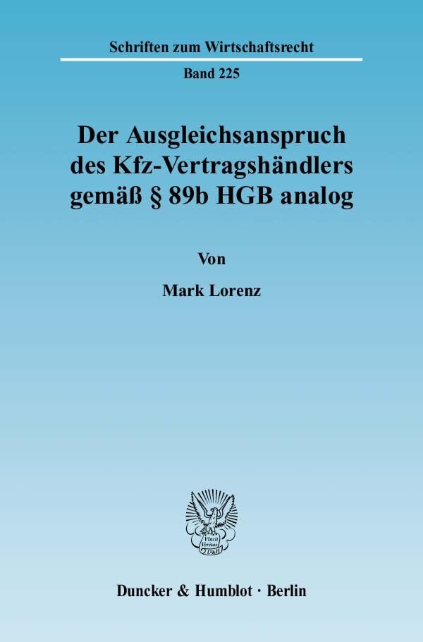 Der Ausgleichsanspruch des Kfz-Vertragshändlers gemäß § 89b HGB analog.: Dissertationsschrift (Schriften zum Wirtschaftsrecht) Law