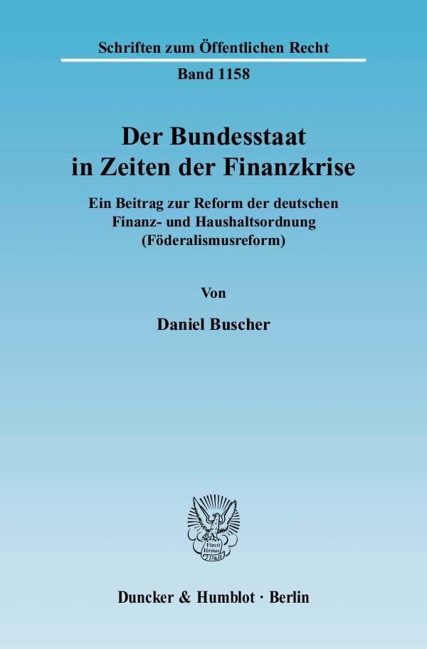 Der Bundesstaat in Zeiten der Finanzkrise.: Ein Beitrag zur Reform der deutschen Finanz- und Haushaltsordnung (Föderalismusreform). (Schriften zum Öffentlichen Recht) Law
