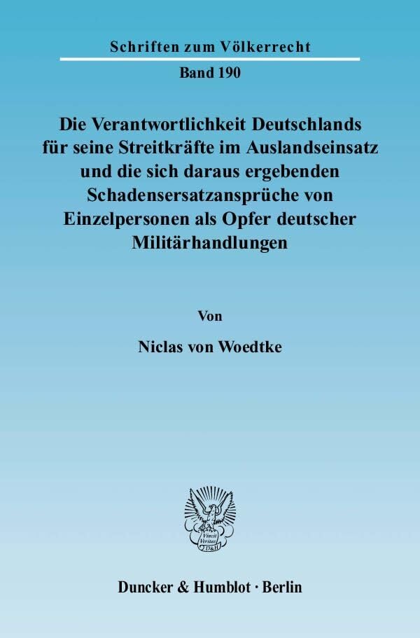 Die Verantwortlichkeit Deutschlands für seine Streitkräfte im Auslandseinsatz und die sich daraus ergebenden Schadensersatzansprüche von Einzelpersonen als Opfer deutscher Militärhandlungen. Law
