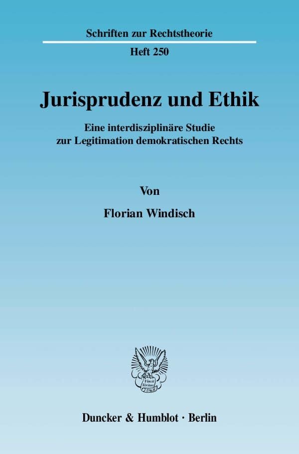 Jurisprudenz und Ethik.: Eine interdisziplinäre Studie zur Legitimation demokratischen Rechts. (Schriften zur Rechtstheorie) Law