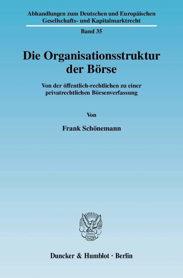Die Organisationsstruktur der Börse.: Von der öffentlich-rechtlichen zu einer privatrechtlichen Börsenverfassung. (Abhandlungen zum Deutschen und Europäischen Gesellschafts- und Kapitalmarktrecht) Law