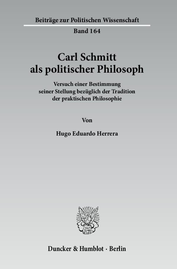 Carl Schmitt als politischer Philosoph.: Versuch einer Bestimmung seiner Stellung bezüglich der Tradition der praktischen Philosophie. (Beiträge zur Politischen Wissenschaft) Law